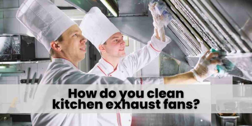 How do you clean kitchen exhaust fans (1)