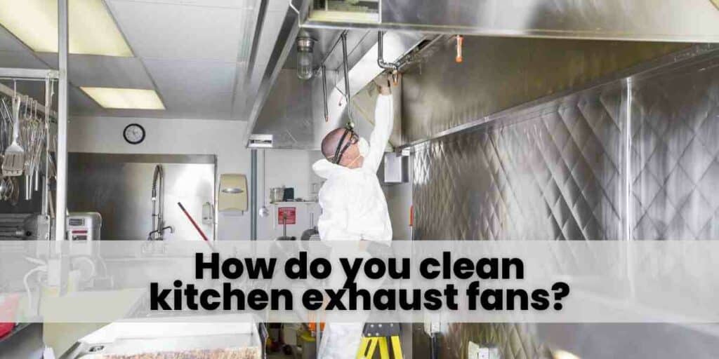 How do you clean kitchen exhaust fans