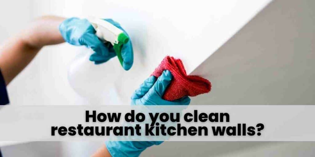 How do you clean restaurant kitchen walls