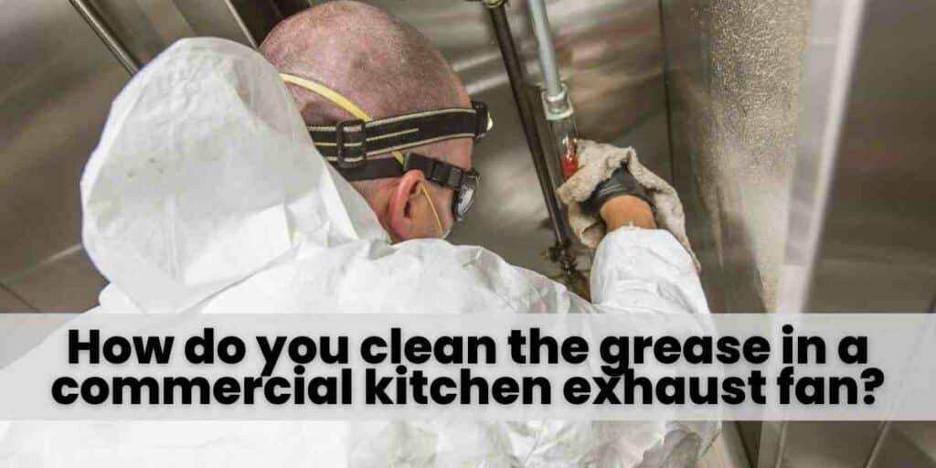 How do you clean the grease in a commercial kitchen exhaust fan (1)