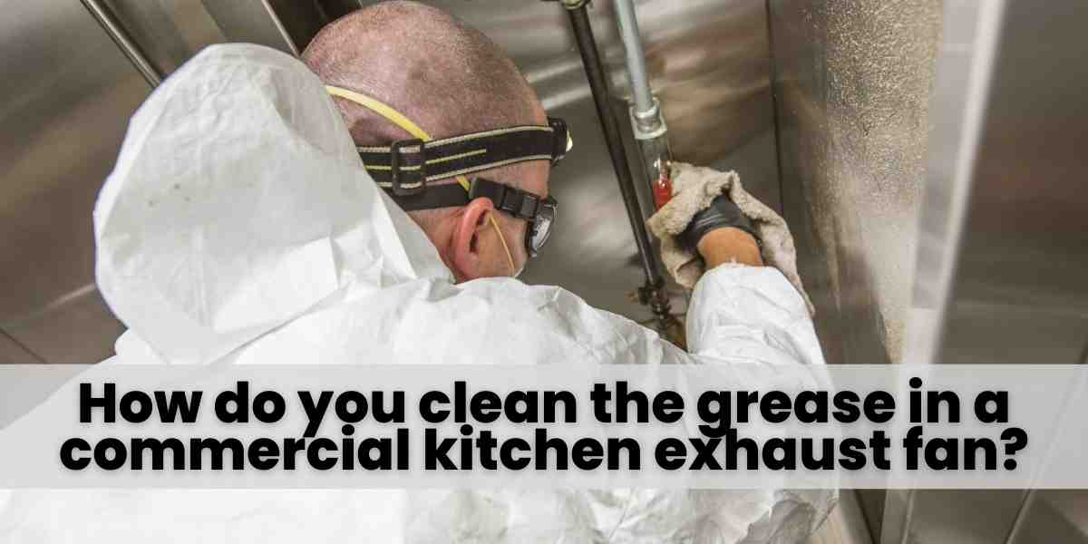 How do you clean the grease in a commercial kitchen exhaust fan