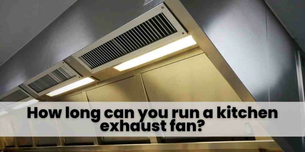 How long can you run a kitchen exhaust fan