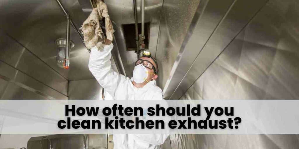 How often should you clean kitchen exhaust