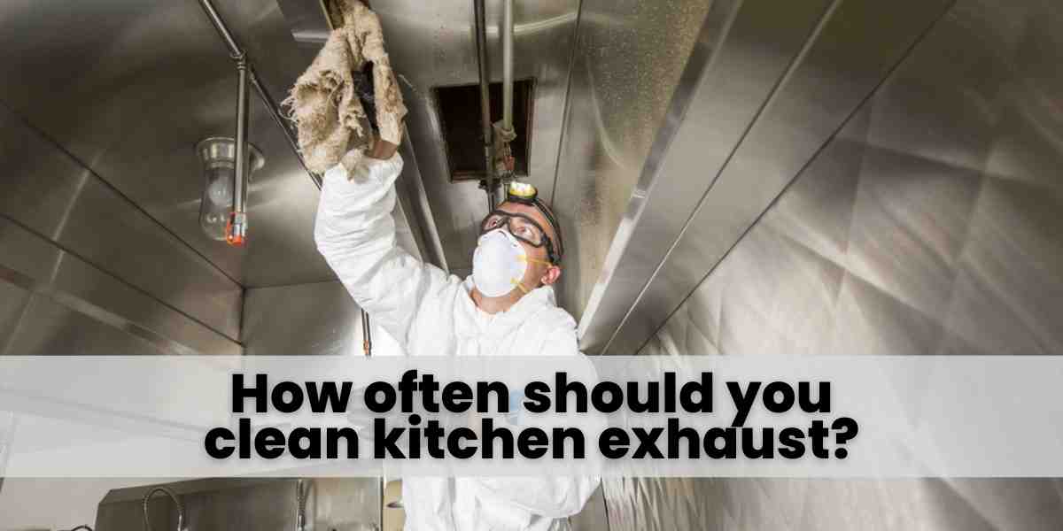 How often should you clean kitchen exhaust?How often should you clean